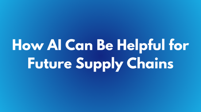 How AI Can Be Helpful for Future Supply Chains