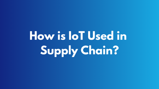How is IoT Used in Supply Chain