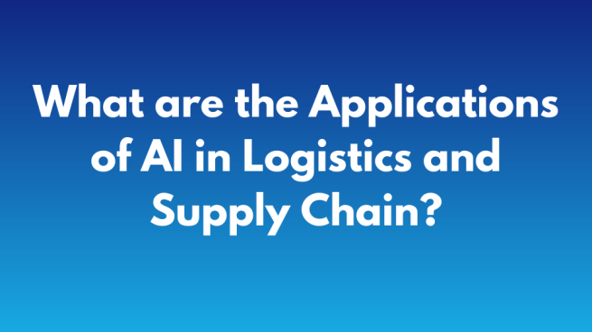 What are the Applications of AI in Logistics and Supply Chain