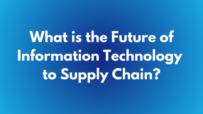 What Is the Future of Information Technology to Supply Chain