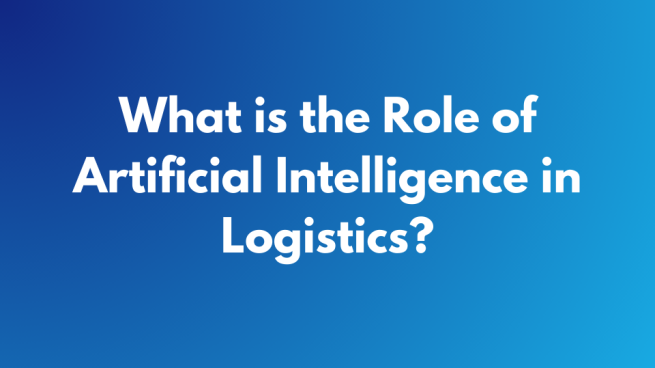 What is the Role of Artificial Intelligence in Logistics